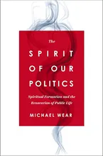 The Spirit of Our Politics: Spiritual Formation and the Renovation of Public Life Book Cover: The Spirit of Our Politics: Spiritual Formation and the Renovation of Public Life