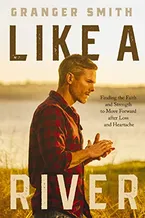 Like a River: Finding the Faith and Strength to Move Forward after Loss and Heartache Book Cover: Like a River: Finding the Faith and Strength to Move Forward after Loss and Heartache