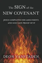 The Sign of the New Covenant: Jesus completed his assignment, and God gave proof of it Book Cover: The Sign of the New Covenant: Jesus completed his assignment, and God gave proof of it
