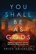 Book Cover: You Shall Be as Gods: Pagans, Progressives, and the Rise of the Woke Gnostic Left
