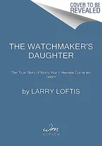 The Watchmaker's Daughter: The True Story of World War II Heroine Corrie ten Boom Book Cover: The Watchmaker's Daughter: The True Story of World War II Heroine Corrie ten Boom