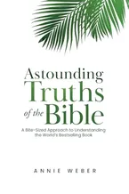 Book Cover: Astounding Truths of the Bible: A Bite-Sized Approach to Understanding the World's Bestselling Book