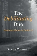 Book Cover: The Debilitating Duo: Guilt and Shame in Psalm 32