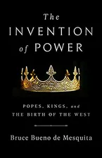 The Invention of Power: Popes, Kings, and the Birth of the West Book Cover: The Invention of Power: Popes, Kings, and the Birth of the West