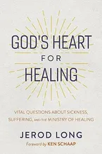 Book Cover: God's Heart For Healing: Vital Questions About Sickness, Suffering, and the Ministry of Healing