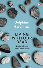 Living with Our Dead: Stories of Loss and Consolation Book Cover: Living with Our Dead: Stories of Loss and Consolation