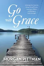 Book Cover: Go with Grace: Achieving Your Goals by Giving Yourself Grace, Leaning on Others, and Relying on God's Strength
