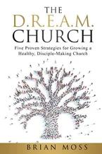 The D.R.E.A.M. Church: Five Proven Strategies for Growing a Healthy, Disciple-Making Church Book Cover: The D.R.E.A.M. Church: Five Proven Strategies for Growing a Healthy, Disciple-Making Church