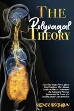 Book Cover: The Polyvagal Theory: How Your Vagus Nerve Affects Your Emotions: The Ultimate Guide on How to Understand the Autonomic Nervous System and the Power ... Mindset: Understanding the Polyvagal Theory)