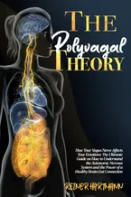 The Polyvagal Theory: How Your Vagus Nerve Affects Your Emotions: The Ultimate Guide on How to Understand the Autonomic Nervous System and the Power ... Mindset: Understanding the Polyvagal Theory) Book Cover: The Polyvagal Theory: How Your Vagus Nerve Affects Your Emotions: The Ultimate Guide on How to Understand the Autonomic Nervous System and the Power ... Mindset: Understanding the Polyvagal Theory)