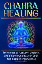 CHAKRA HEALING: Techniques to Activate, Unblock, and Balance Chakras for your full-body Energy Cleanse Book Cover: CHAKRA HEALING: Techniques to Activate, Unblock, and Balance Chakras for your full-body Energy Cleanse
