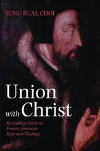 Book Cover: Union with Christ: Re-reading Calvin in Korean-American Reformed Theology