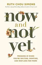 Now and Not Yet: Pressing in When You’re Waiting, Wanting, and Restless for More Book Cover: Now and Not Yet: Pressing in When You’re Waiting, Wanting, and Restless for More