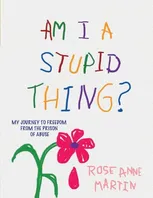 Book Cover: Am I A Stupid Thing?: My Journey From the Prison of Abuse