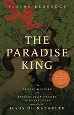 Book Cover: The Paradise King: The Tragic History and Spectacular Future of Everything According to Jesus of Nazareth