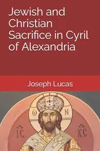 Book Cover: Jewish and Christian Sacrifice in Cyril of Alexandria