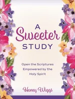 Book Cover: A Sweeter Study: Open the Scriptures Empowered by the Holy Spirit