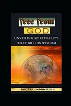 Book Cover: free from GOD: Unveiling Spirituality That Breeds Wisdom