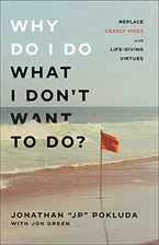 Book Cover: Why Do I Do What I Don't Want to Do?: Replace Deadly Vices with Life-Giving Virtues (How 10 Biblical Virtues Can Help You Get Unstuck & Overcome the Cycle of Self-Destructive Bad Habits)