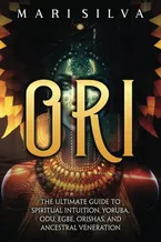 Book Cover: Ori: The Ultimate Guide to Spiritual Intuition, Yoruba, Odu, Egbe, Orishas, and Ancestral Veneration (African Spirituality)