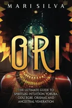 Ori: The Ultimate Guide to Spiritual Intuition, Yoruba, Odu, Egbe, Orishas, and Ancestral Veneration (African Spirituality) Book Cover: Ori: The Ultimate Guide to Spiritual Intuition, Yoruba, Odu, Egbe, Orishas, and Ancestral Veneration (African Spirituality)