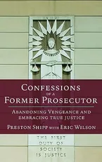 Book Cover: Confessions of a Former Prosecutor: Abandoning Vengeance and Embracing True Justice