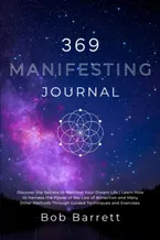 369 Manifesting Journal: Discover the Secrets to Manifest Your Dream Life | Learn How to Harness the Power of the Law of Attraction and Many Other Methods Through Guided Techniques and Exercises Book Cover: 369 Manifesting Journal: Discover the Secrets to Manifest Your Dream Life | Learn How to Harness the Power of the Law of Attraction and Many Other Methods Through Guided Techniques and Exercises
