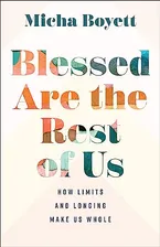 Blessed Are the Rest of Us: How Limits and Longing Make Us Whole Book Cover: Blessed Are the Rest of Us: How Limits and Longing Make Us Whole