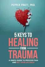 Book Cover: 5 Keys to Healing From Trauma: a simple guide to process pain and get your life back