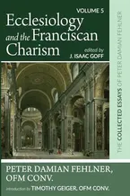 Book Cover: Ecclesiology and the Franciscan Charism: The Collected Essays of Peter Damian Fehlner, OFM Conv: Volume 5