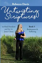 Untwisting Scriptures to Find Freedom and Joy in Jesus Christ: Book 5 Brokenness & Suffering Book Cover: Untwisting Scriptures to Find Freedom and Joy in Jesus Christ: Book 5 Brokenness & Suffering