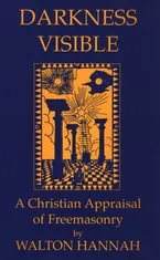Darkness Visible: A Christian Appraisal of Free Masonry Book Cover: Darkness Visible: A Christian Appraisal of Free Masonry
