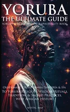 Book Cover: Yoruba: The Ultimate Guide To Yoruba Religion; Olodumare, Orisa, Orisha, Santería & Ifa Wisdom, Rituals, Tradition & Sacred Practices, West African History, Yoruba African Culture & Spirituality Book