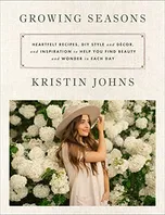 Growing Seasons: Heartfelt Recipes, DIY Style and Décor, and Inspiration to Help You Find Beauty and Wonder in Each Day Book Cover: Growing Seasons: Heartfelt Recipes, DIY Style and Décor, and Inspiration to Help You Find Beauty and Wonder in Each Day