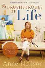 The Brushstrokes of Life: Discovering How God Brings Beauty and Purpose to Your Story Book Cover: The Brushstrokes of Life: Discovering How God Brings Beauty and Purpose to Your Story