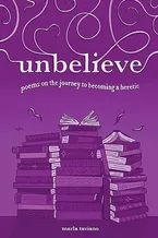 unbelieve: poems on the journey to becoming a heretic Book Cover: unbelieve: poems on the journey to becoming a heretic