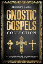 Book Cover: Gnostic Gospels Collection: The Forbidden Knowledge - The Lost Apocryphal Gospels of Mary Magdalene, Jude, Philip, Thomas and John