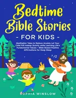 Book Cover: Bedtime Bible Stories for Kids: Meditation Tales to Reduce Anxiety: Let Your Child Fall Asleep Quickly while Learning Life's Fundamental Values + Bible-Based Positive Affirmations for Deep Sleep