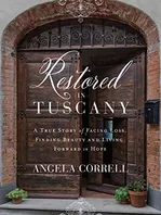 Restored in Tuscany: A True Story of Facing Loss, Finding Beauty, and Living Forward in Hope Book Cover: Restored in Tuscany: A True Story of Facing Loss, Finding Beauty, and Living Forward in Hope