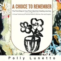 Book Cover: A Choice to Remember: The First Step in Your Post-Abortion Healing Journey
