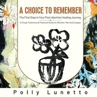 A Choice to Remember: The First Step in Your Post-Abortion Healing Journey Book Cover: A Choice to Remember: The First Step in Your Post-Abortion Healing Journey