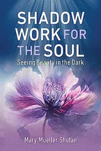 Shadow Work for the Soul: Seeing Beauty in the Dark Book Cover: Shadow Work for the Soul: Seeing Beauty in the Dark