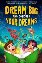 Book Cover: Dream Big And Conquer Your Dreams: Magical Stories For Boys And Girls To Inspire Courage, Friendship & More | Motivational Book For Children