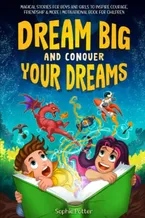 Dream Big And Conquer Your Dreams: Magical Stories For Boys And Girls To Inspire Courage, Friendship & More | Motivational Book For Children Book Cover: Dream Big And Conquer Your Dreams: Magical Stories For Boys And Girls To Inspire Courage, Friendship & More | Motivational Book For Children