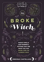 The Broke Witch: Magick Spells and Powerful Potions that Use What You Can Grow, Find, or Already Have Book Cover: The Broke Witch: Magick Spells and Powerful Potions that Use What You Can Grow, Find, or Already Have
