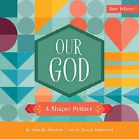 Our God: A Shapes Primer (Baby Believer) Book Cover: Our God: A Shapes Primer (Baby Believer)
