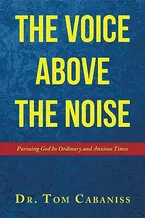 The Voice Above The Noise: Pursuing God In Ordinary and Anxious Times Book Cover: The Voice Above The Noise: Pursuing God In Ordinary and Anxious Times