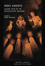 Holy Ghosts: Classic Tales of the Ecclesiastical Uncanny (Tales of the Weird) Book Cover: Holy Ghosts: Classic Tales of the Ecclesiastical Uncanny (Tales of the Weird)