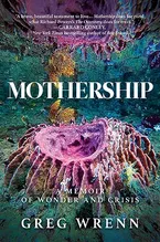 Mothership: A Memoir of Wonder and Crisis Book Cover: Mothership: A Memoir of Wonder and Crisis