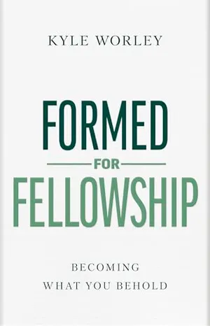 Book Cover: Formed for Fellowship: Becoming What You Behold